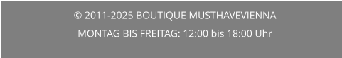 © 2011-2025 BOUTIQUE MUSTHAVEVIENNA  MONTAG BIS FREITAG: 12:00 bis 18:00 Uhr