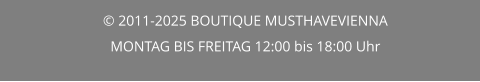 © 2011-2025 BOUTIQUE MUSTHAVEVIENNA   MONTAG BIS FREITAG 12:00 bis 18:00 Uhr