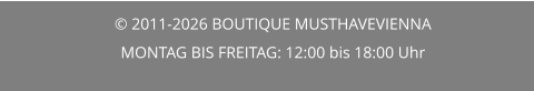 © 2011-2026 BOUTIQUE MUSTHAVEVIENNA MONTAG BIS FREITAG: 12:00 bis 18:00 Uhr